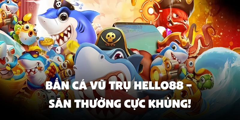 Bắn Cá Vũ Trụ Hello88 – Săn Thưởng Cực Khủng Nhanh Trong 1 Phút