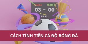 Cách Tính Tiền Cá Độ Bóng Đá Chính Xác Mới Nhất Năm 2025
