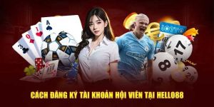 Đăng Ký Hello88 Tiện Lợi Và Nhanh Chóng Trong 4 Bước Cơ Bản