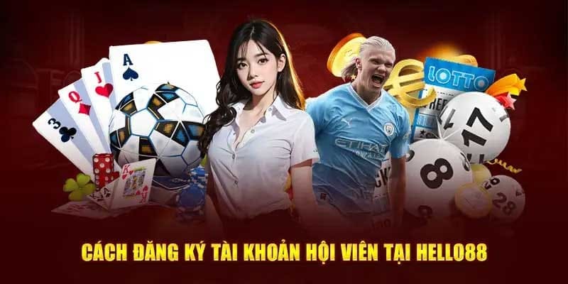 Đăng Ký Hello88 Tiện Lợi Và Nhanh Chóng Trong 4 Bước Cơ Bản