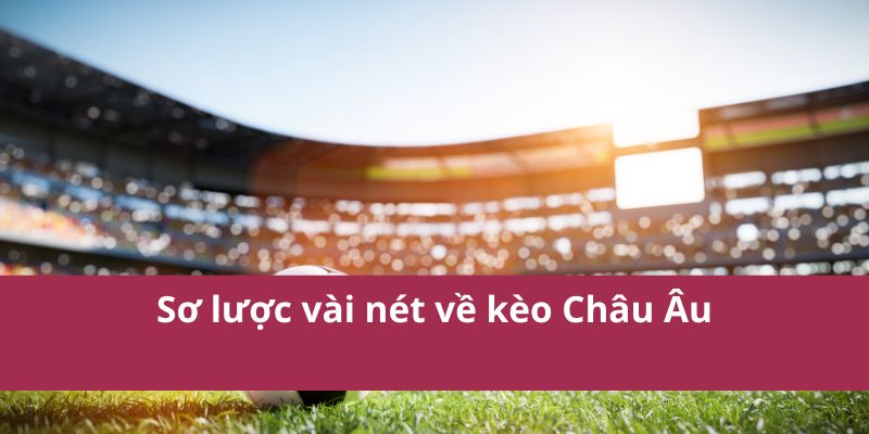 Kèo Châu Âu: Cược Thắng, Hòa, Thua Đơn Giản Trong Bóng Đá 2 Sơ lược vài nét về kèo Châu Âu