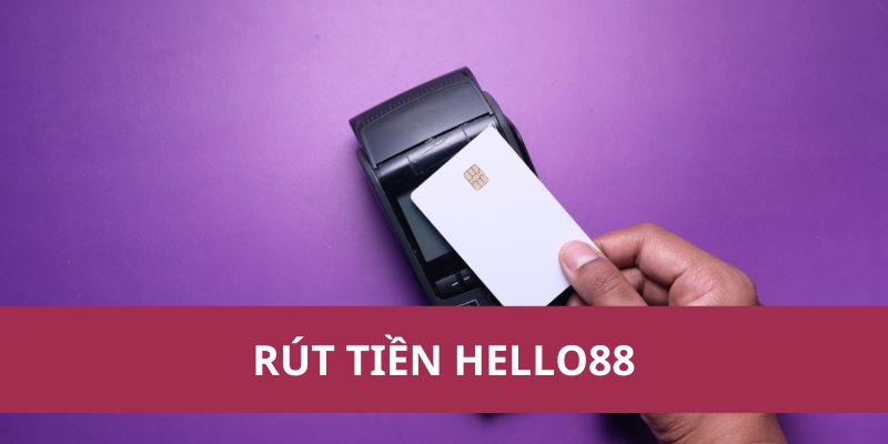 Rút Tiền Hello88: Nhanh Chóng Gọn Lẹ Và An Toàn Nhất 2025